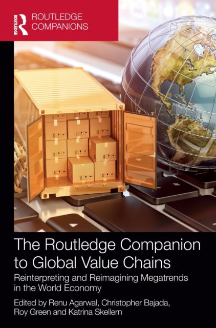 The Routledge Companion to Global Value Chains: Reinterpreting and Reimagining Megatrends in the World Economy