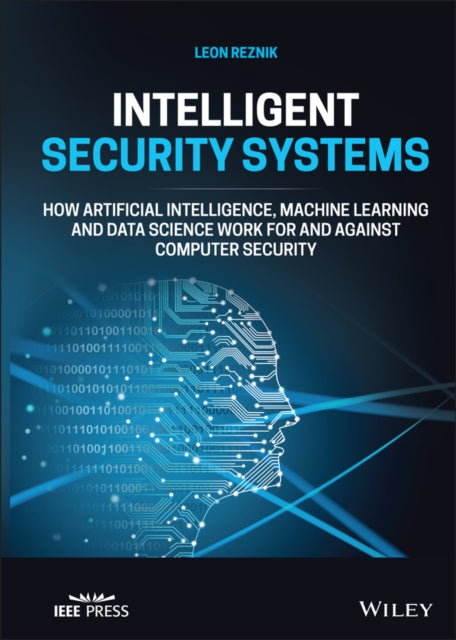 Intelligent Security Systems: How Artificial Intelligence, Machine Learning and Data Science Work For and Against Computer Security