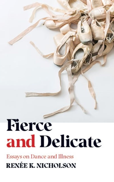 Fierce and Delicate: Essays on Dance and Illness