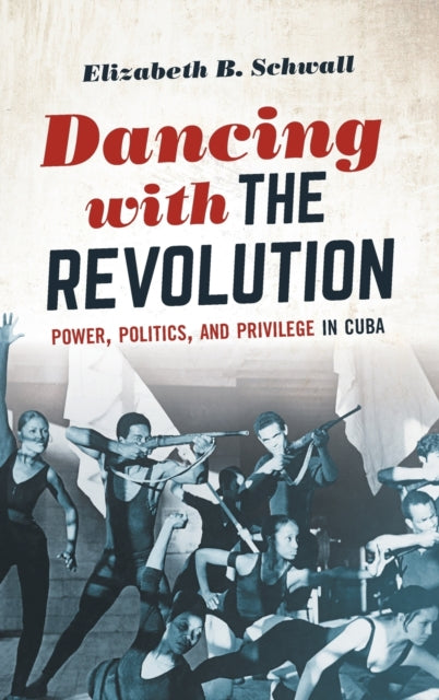Dancing with the Revolution: Power, Politics, and Privilege in Cuba
