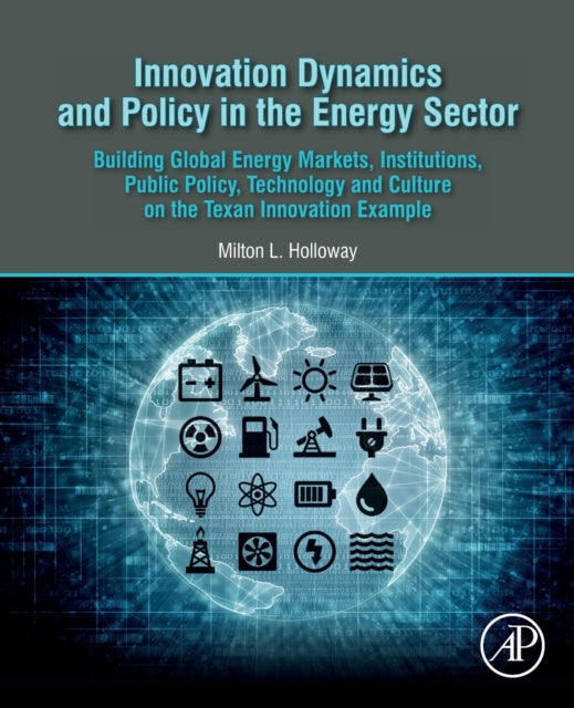 Innovation Dynamics and Policy in the Energy Sector: Building Global Energy Markets, Institutions, Public Policy, Technology and Culture on the Texan Innovation Example