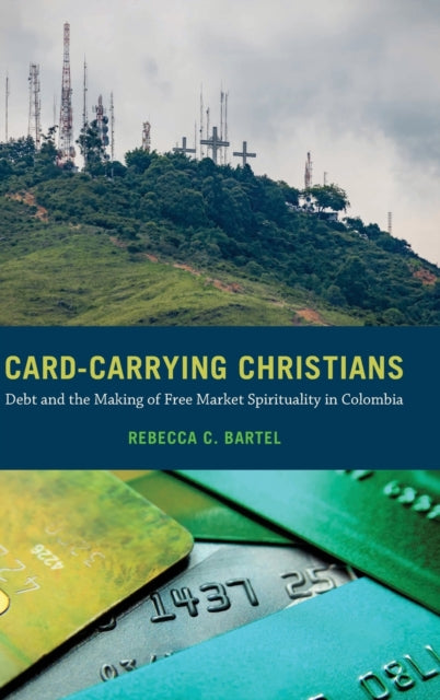 Card-Carrying Christians: Debt and the Making of Free Market Spirituality in Colombia