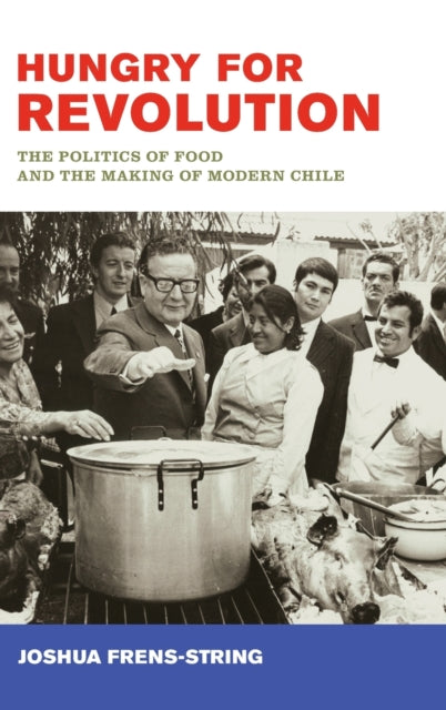 Hungry for Revolution: The Politics of Food and the Making of Modern Chile