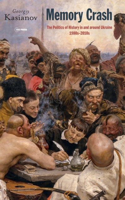 Memory Crash: Politics of History in and Around Ukraine, 1980s-2010s