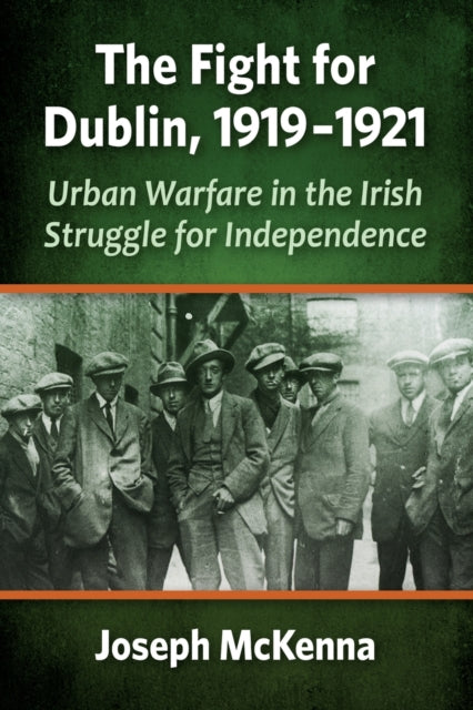 The Fight for Dublin, 1919-1921: Urban Warfare in the Irish Struggle for Independence