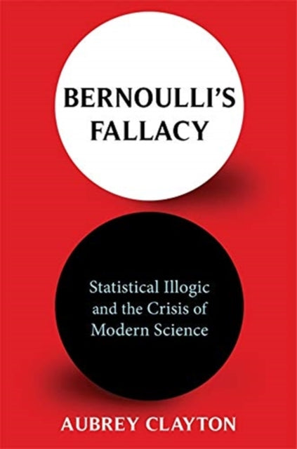 Bernoulli's Fallacy: Statistical Illogic and the Crisis of Modern Science