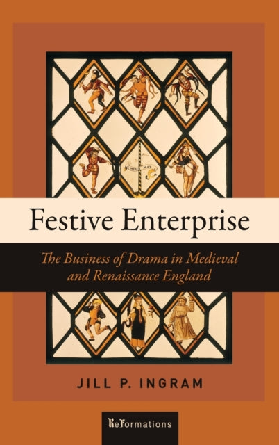 Festive Enterprise: The Business of Drama in Medieval and Renaissance England