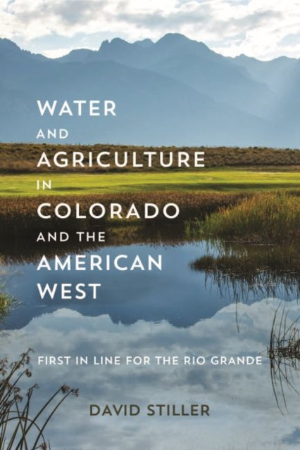 Water and Agriculture in Colorado and the American West: First in Line for the Rio Grande