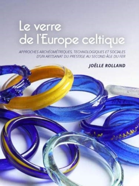 Le Verre de l'Europe Celtique: Approches archeometriques, technologiques et sociales d'un artisanat du prestige au second age du Fer