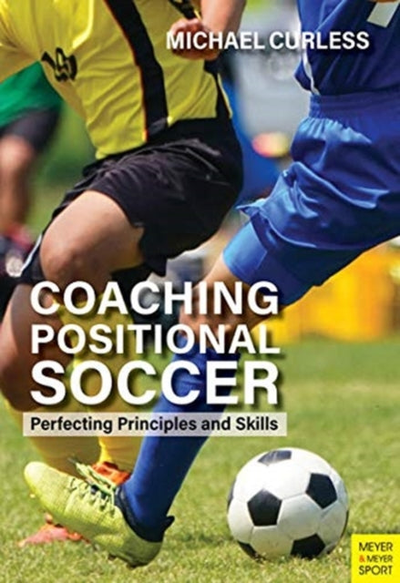 Coaching Positional Soccer: Perfecting Tactics and Skills