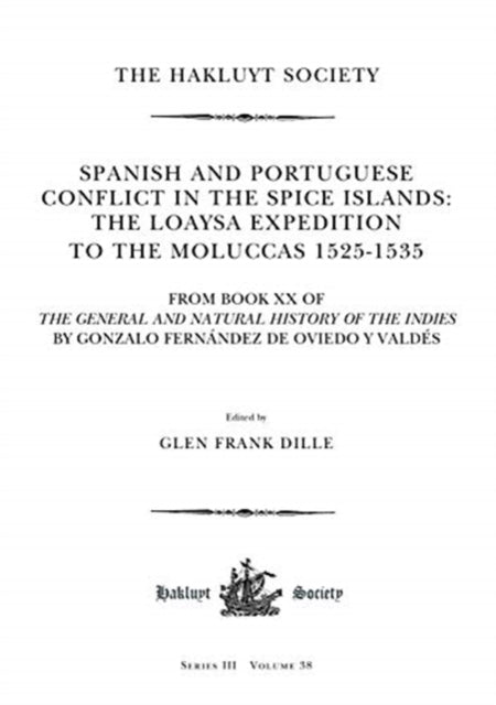 Spanish and Portuguese Conflict in the Spice Islands: The Loaysa Expedition to the Moluccas 1525-1535: From Book XX of The General and Natural History of the Indies by Gonzalo Fernandez de Oviedo y Valdes