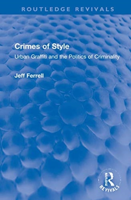 Crimes of Style: Urban Graffiti and the Politics of Criminality