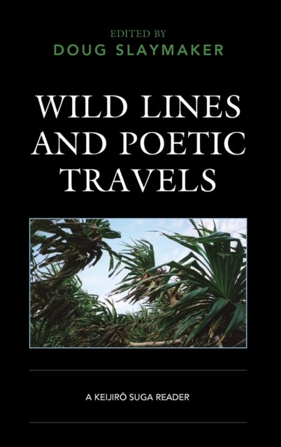 Wild Lines and Poetic Travels: A Keijiro Suga Reader