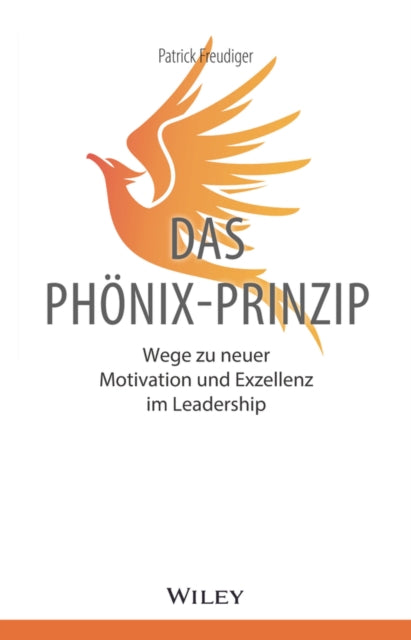 Das Phoenix-Prinzip: Wege zu neuer Motivation und Exzellenz im Leadership
