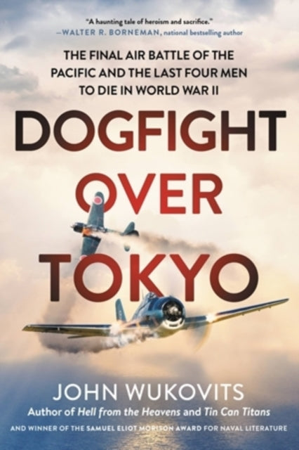 Dogfight over Tokyo: The Final Air Battle of the Pacific and the Last Four Men to Die in World War II