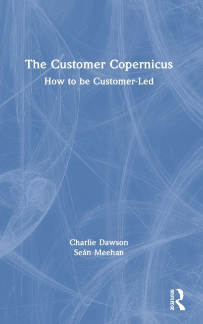 The Customer Copernicus: How to be Customer-Led