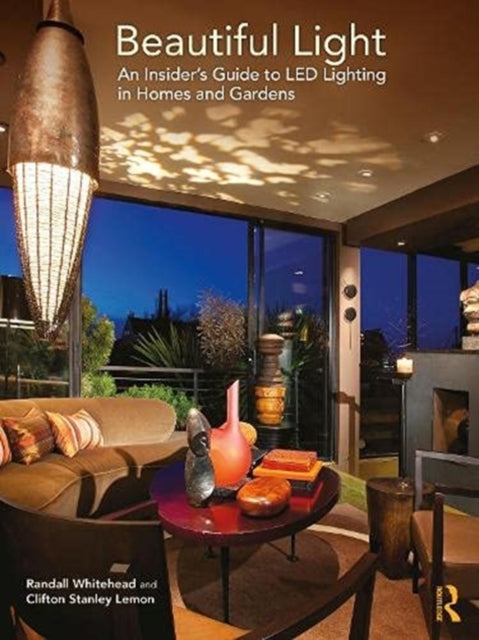 Beautiful Light: An Insider's Guide to LED Lighting in Homes and Gardens