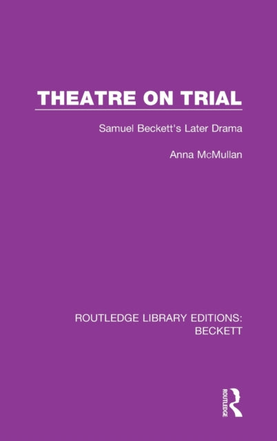 Theatre on Trial: Samuel Beckett's Later Drama