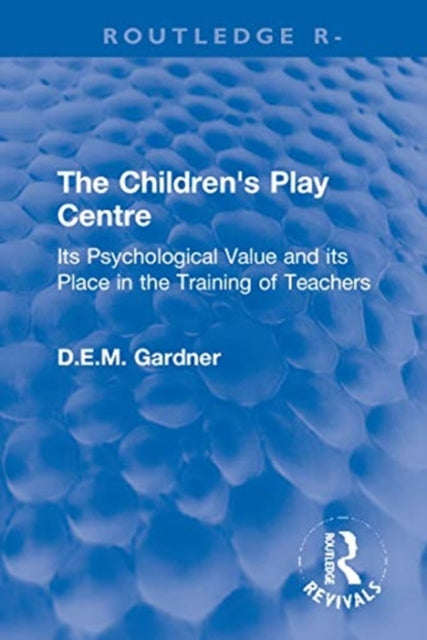 The Children's Play Centre: Its Psychological Value and its Place in the Training of Teachers