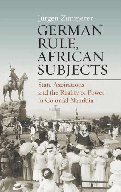 German Rule, African Subjects: State Aspirations and the Reality of Power in Colonial Namibia