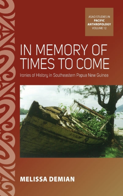 In Memory of Times to Come: Ironies of History in Southeastern Papua New Guinea