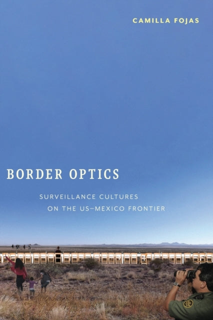 Border Optics: Surveillance Cultures on the US-Mexico Frontier