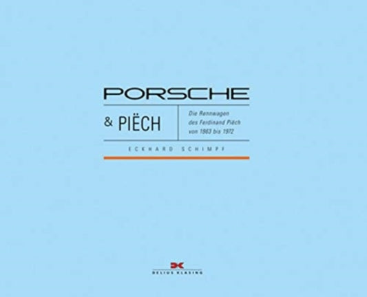 Porsche & Piech: Die Rennwagen des Ferdinand Piech von 1963 bis 1972