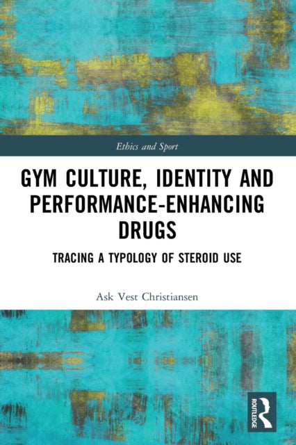 Gym Culture, Identity and Performance-Enhancing Drugs: Tracing a Typology of Steroid Use