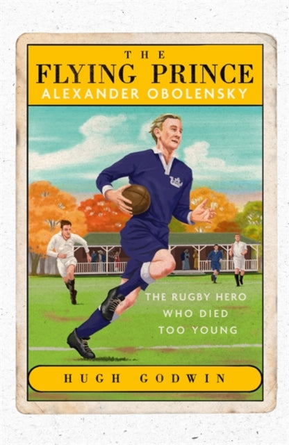 The Flying Prince: Alexander Obolensky: The Rugby Hero Who Died Too Young