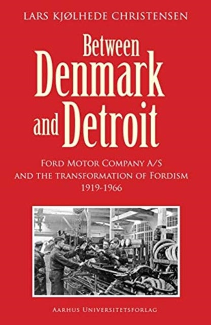 Between Denmark and Detroit: Ford Motor Company A/S and the transformation af Fordism