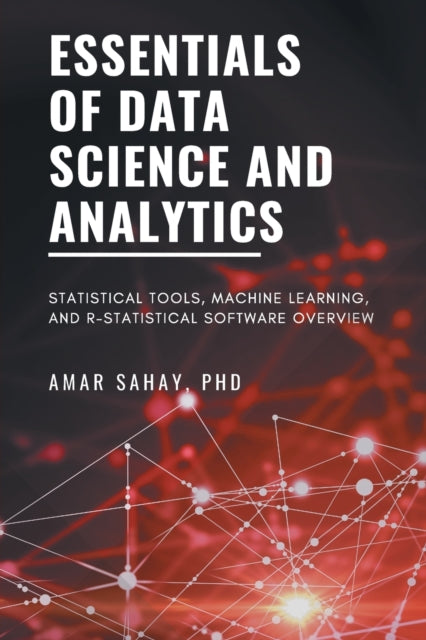 Essentials of Data Science and Analytics: Statistical Tools in Data Science and Analytics-an Overview of Machine Learning and R-Statistical Software