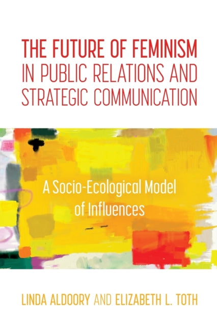 The Future of Feminism in Public Relations and Strategic Communication: A Socio-Ecological Model of Influences