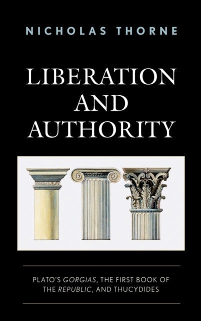 Liberation and Authority: Plato's Gorgias, the First Book of the Republic, and Thucydides