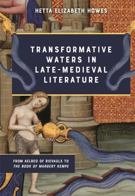 Transformative Waters in Late-Medieval Literature: From Aelred of Rievaulx to The Book of Margery Kempe