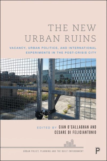 The New Urban Ruins: Vacancy, Urban Politics and International Experiments in the Post-Crisis City