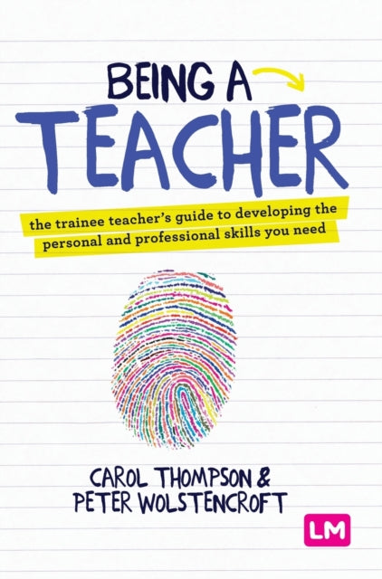 Being a Teacher: The trainee teacher's guide to developing the personal and professional skills you need