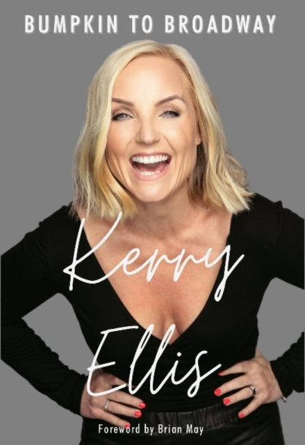 Kerry Ellis: Bumpkin to Broadway: With foreword by Brian May