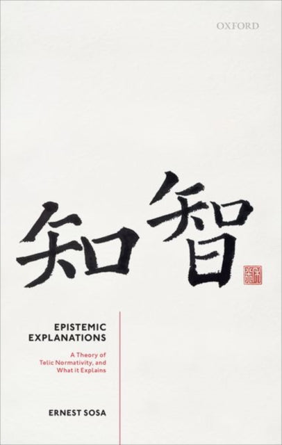 Epistemic Explanations: A Theory of Telic Normativity, and What it Explains