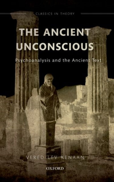 The Ancient Unconscious: Psychoanalysis and the Ancient Text