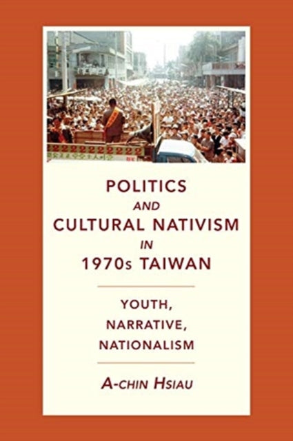 Politics and Cultural Nativism in 1970s Taiwan: Youth, Narrative, Nationalism