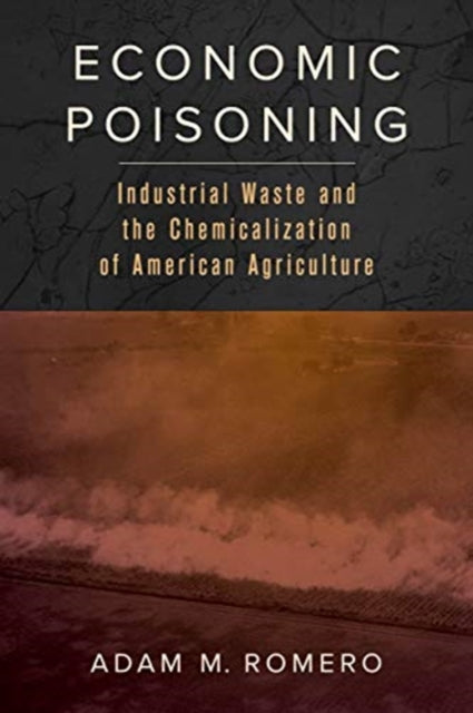 Economic Poisoning: Industrial Waste and the Chemicalization of American Agriculture