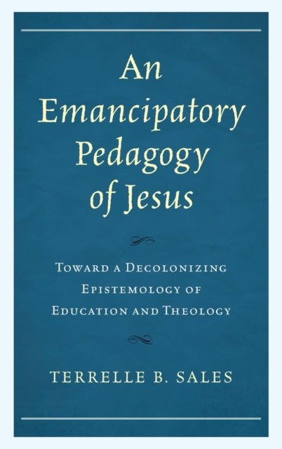 An Emancipatory Pedagogy of Jesus: Toward a Decolonizing Epistemology of Education and Theology