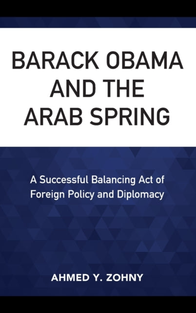 Barack Obama and the Arab Spring: A Successful Balancing Act of Foreign Policy and Diplomacy