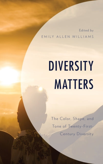 Diversity Matters: The Color, Shape, and Tone of Twenty-First-Century Diversity