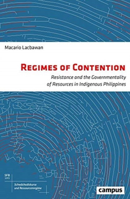 Regimes of Contention: Resistance and the Governmentality of Resources in Indigenous Philippines