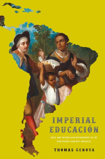 Imperial Educacion: Race and Republican Motherhood in the Nineteenth-Century Americas