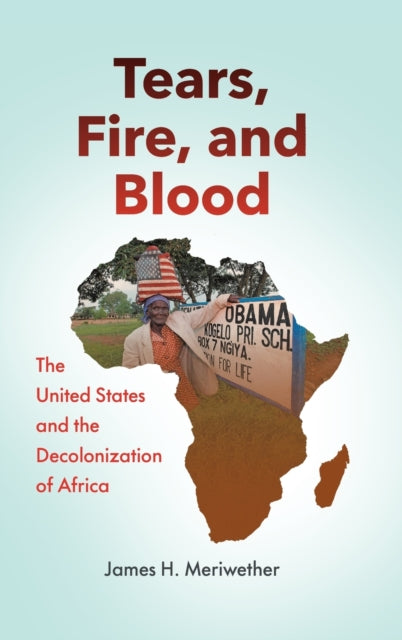 Tears, Fire, and Blood: The United States and the Decolonization of Africa