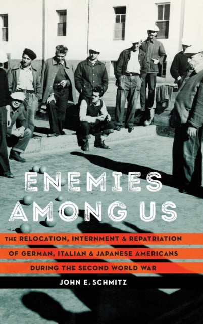 Enemies among Us: The Relocation, Internment, and Repatriation of German, Italian, and Japanese Americans during the Second World War