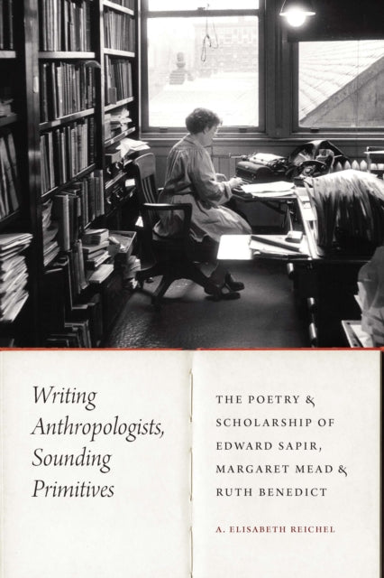 Writing Anthropologists, Sounding Primitives: The Poetry and Scholarship of Edward Sapir, Margaret Mead, and Ruth Benedict