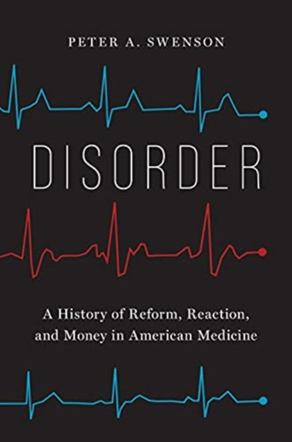 Disorder: A History of Reform, Reaction, and Money in American Medicine